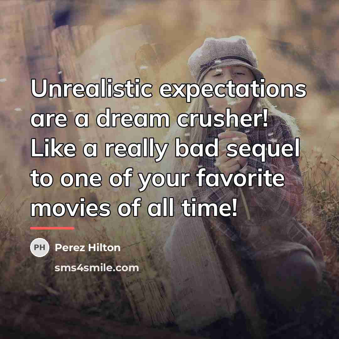 “Unrealistic expectations are a dream crusher! Like a really bad…” quote by Perez Hilton