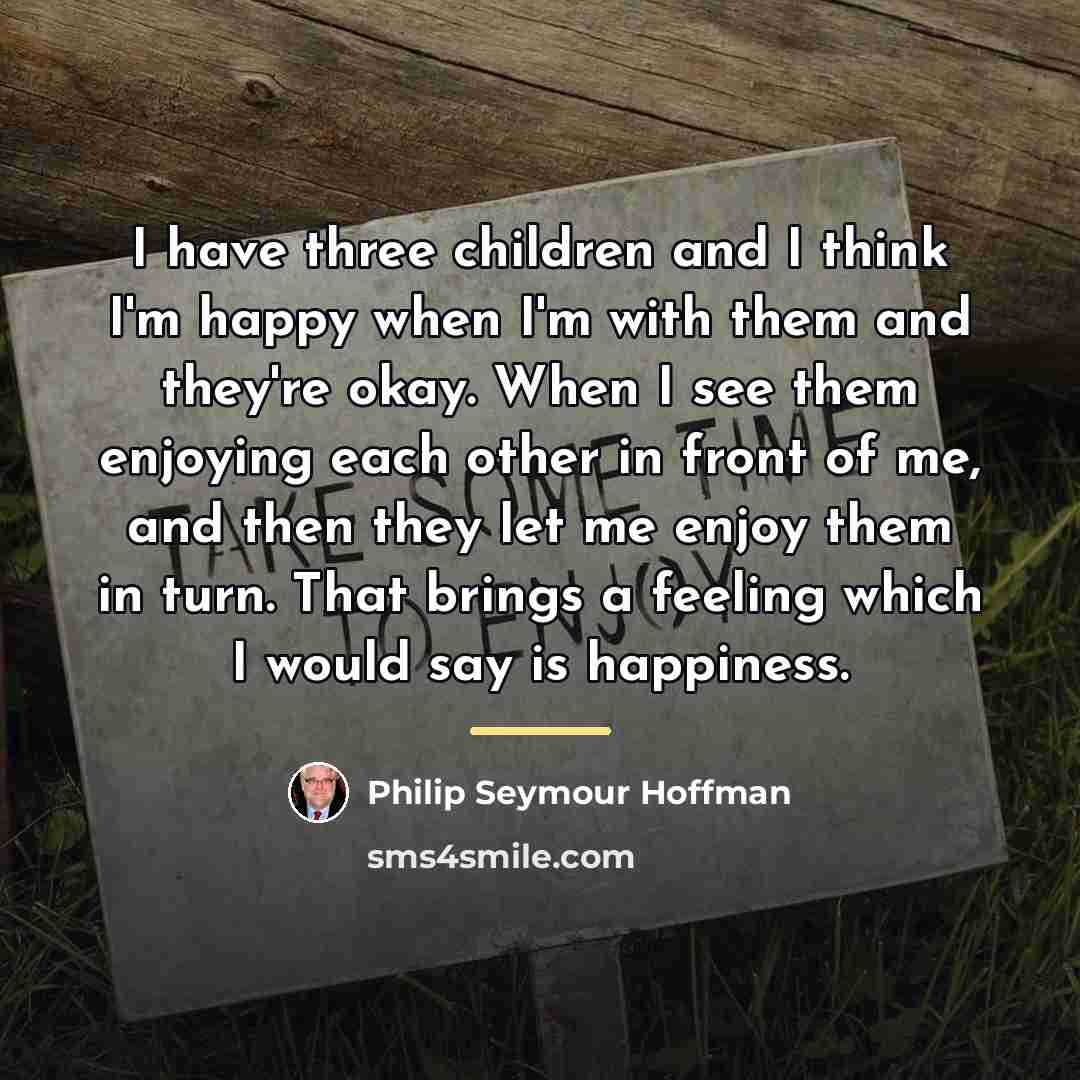“I have three children and I think I'm happy when…” quote by Philip Seymour Hoffman