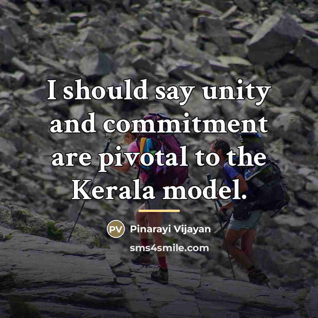 “I should say unity and commitment are pivotal to the…” quote by Pinarayi Vijayan