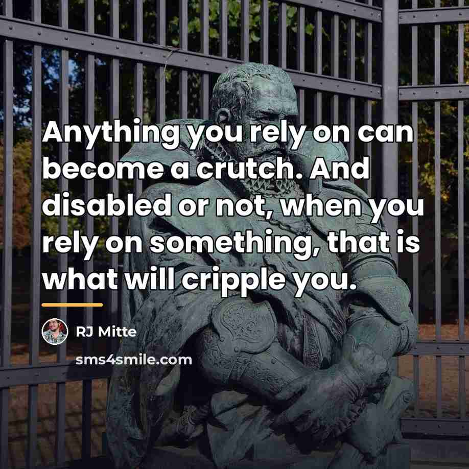 “Anything you rely on can become a crutch. And disabled…” quote by RJ Mitte