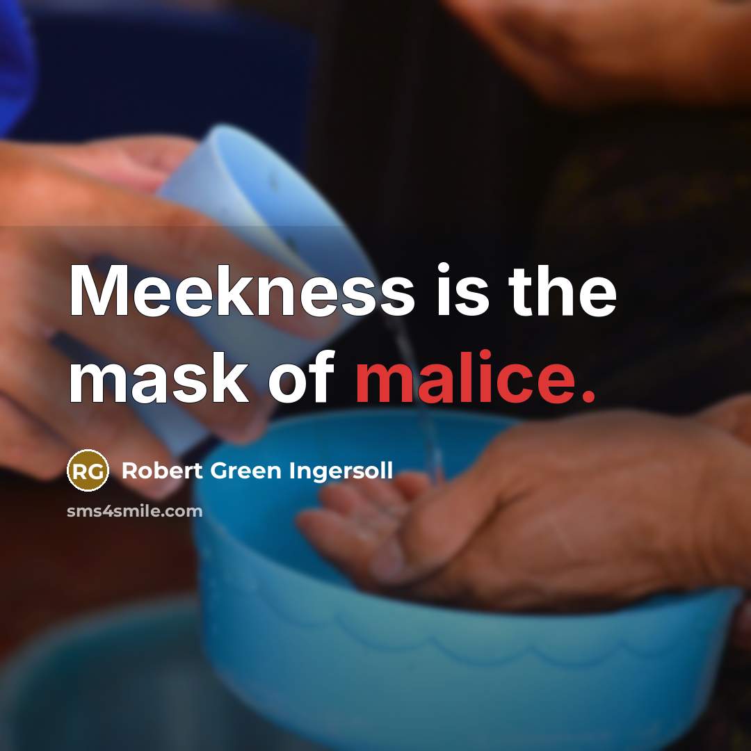 “Meekness is the mask of malice.…” quote by Robert Green Ingersoll