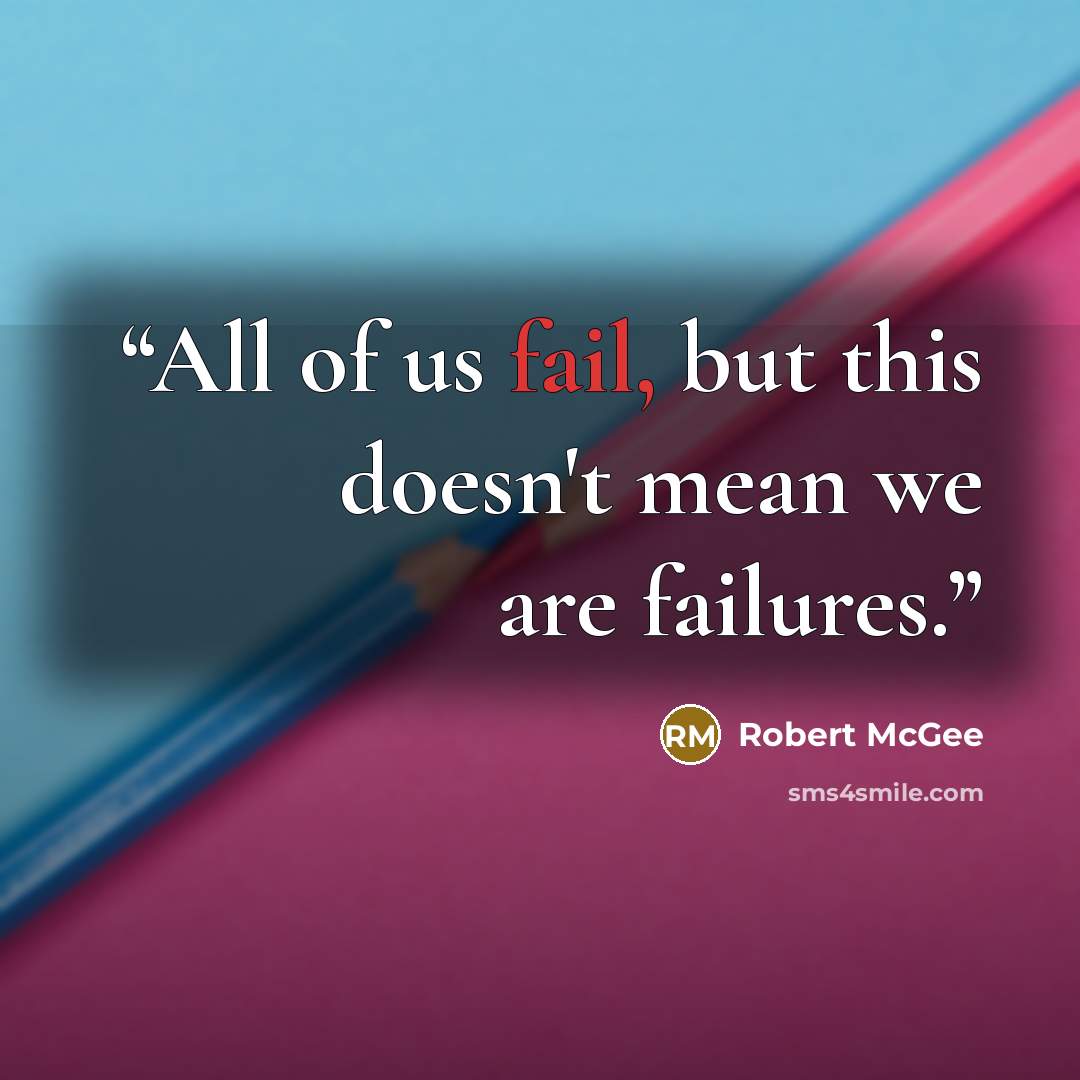 “All of us fail, but this doesn't mean we are failures.” quote by Robert McGee