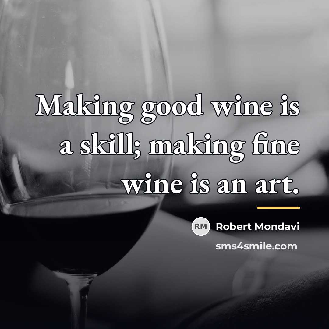 “Making good wine is a skill; making fine wine is…” quote by Robert Mondavi