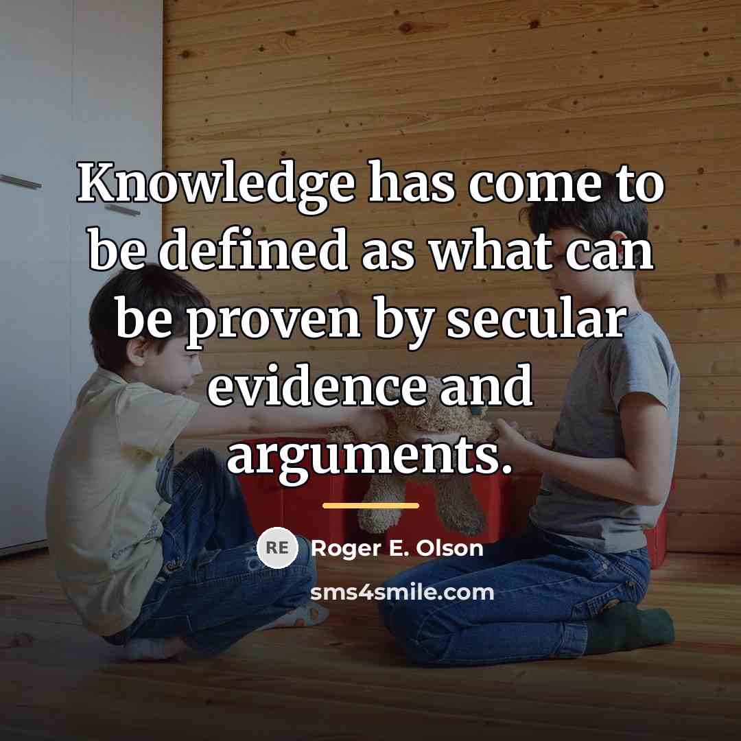 “Knowledge has come to be defined as what can be…” quote by Roger E. Olson