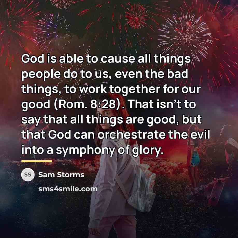 “God is able to cause all things people do to…” quote by Sam Storms