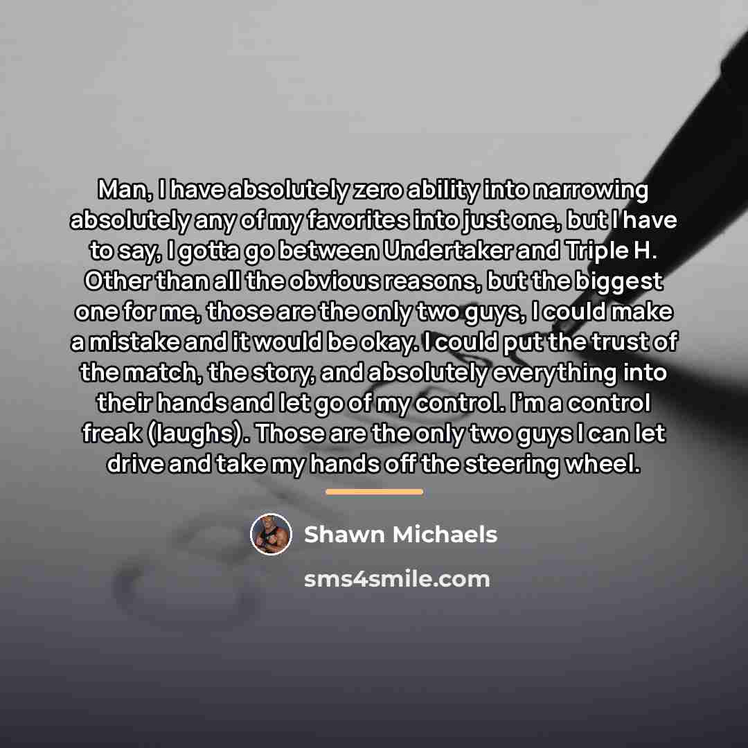 “Man, I have absolutely zero ability into narrowing absolutely any…” quote by Shawn Michaels
