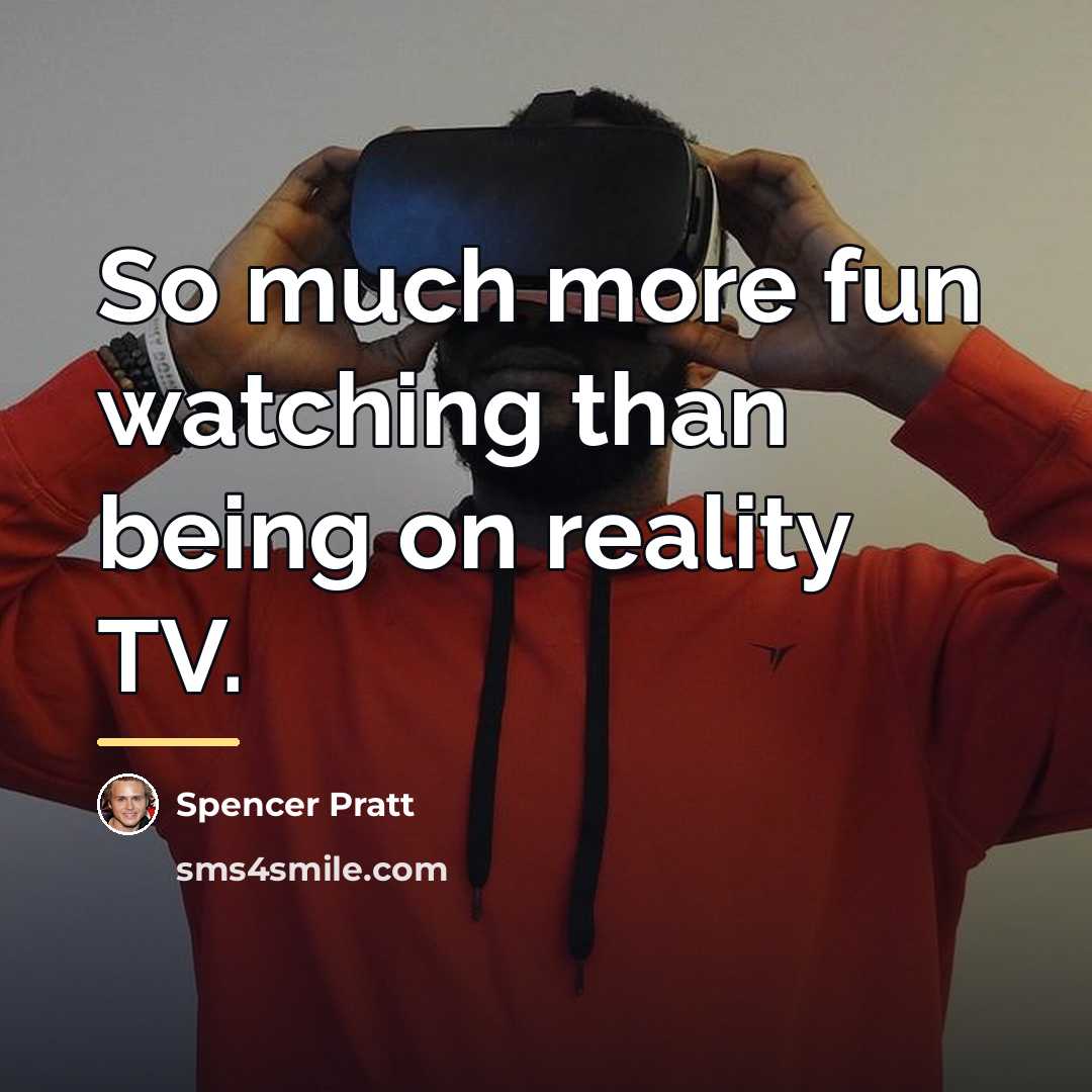 “So much more fun watching than being on reality TV.…” quote by Spencer Pratt