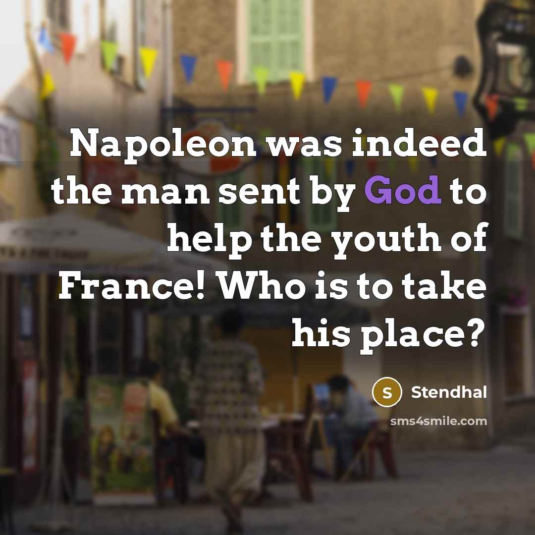 “Napoleon was indeed the man sent by God to help…” quote by Stendhal