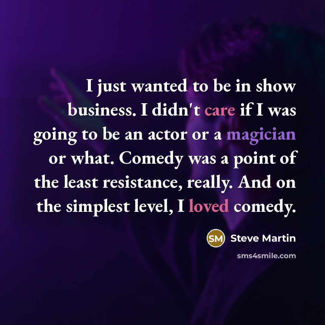 “I just wanted to be in show business. I didn't…” quote by Steve Martin