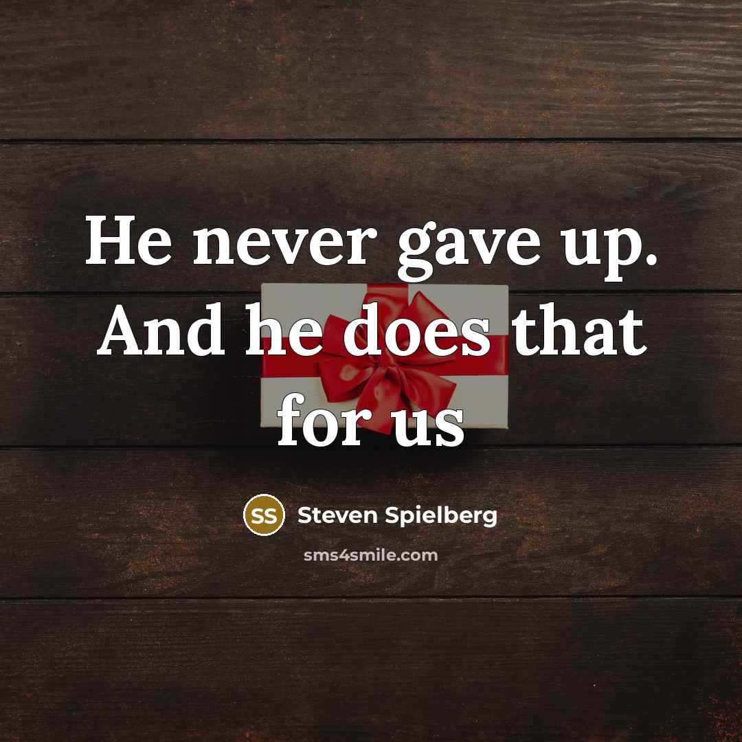 “He never gave up. And he does that for us…” quote by Steven Spielberg