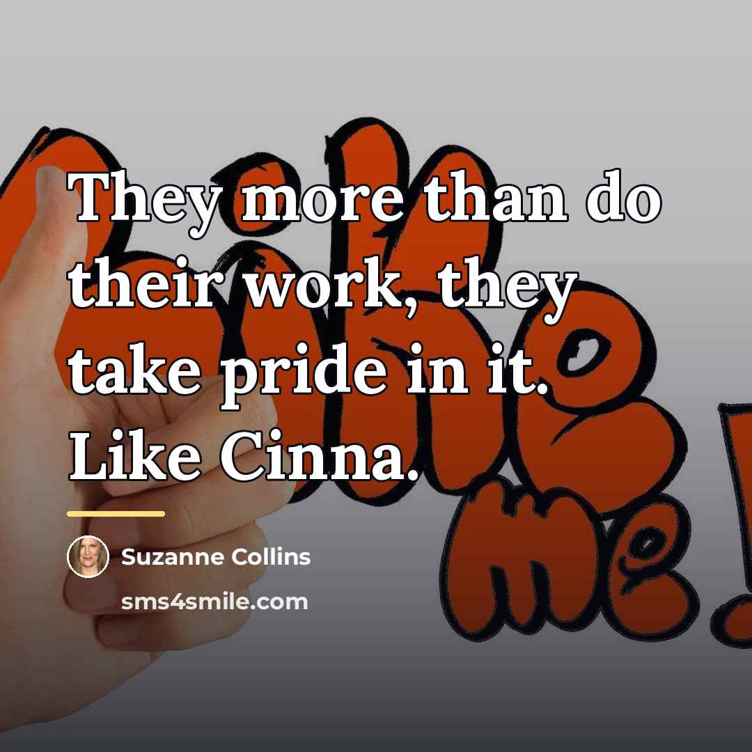 “They more than do their work, they take pride in…” quote by Suzanne Collins