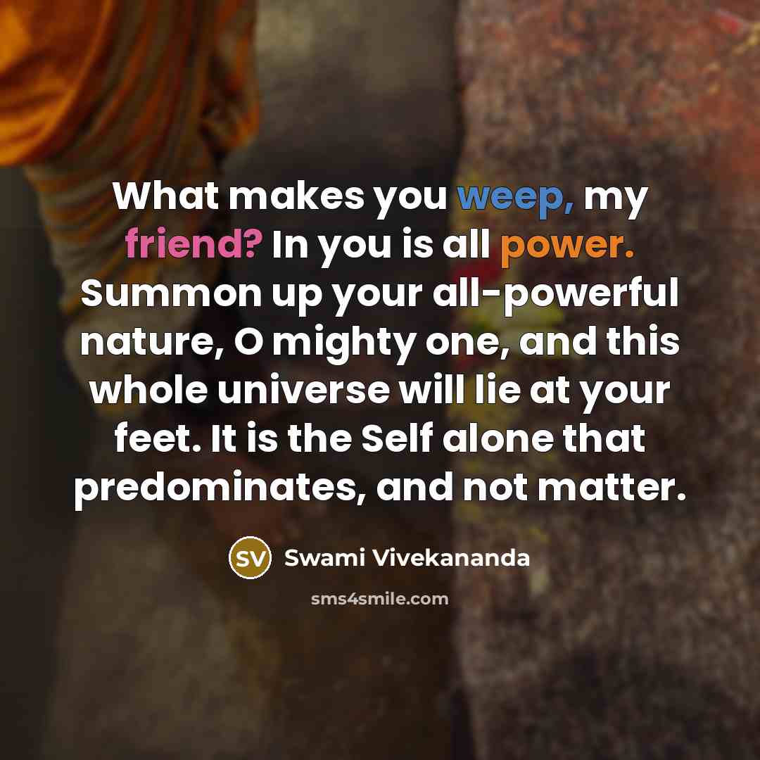 “What makes you weep, my friend? In you is all…” quote by Swami Vivekananda