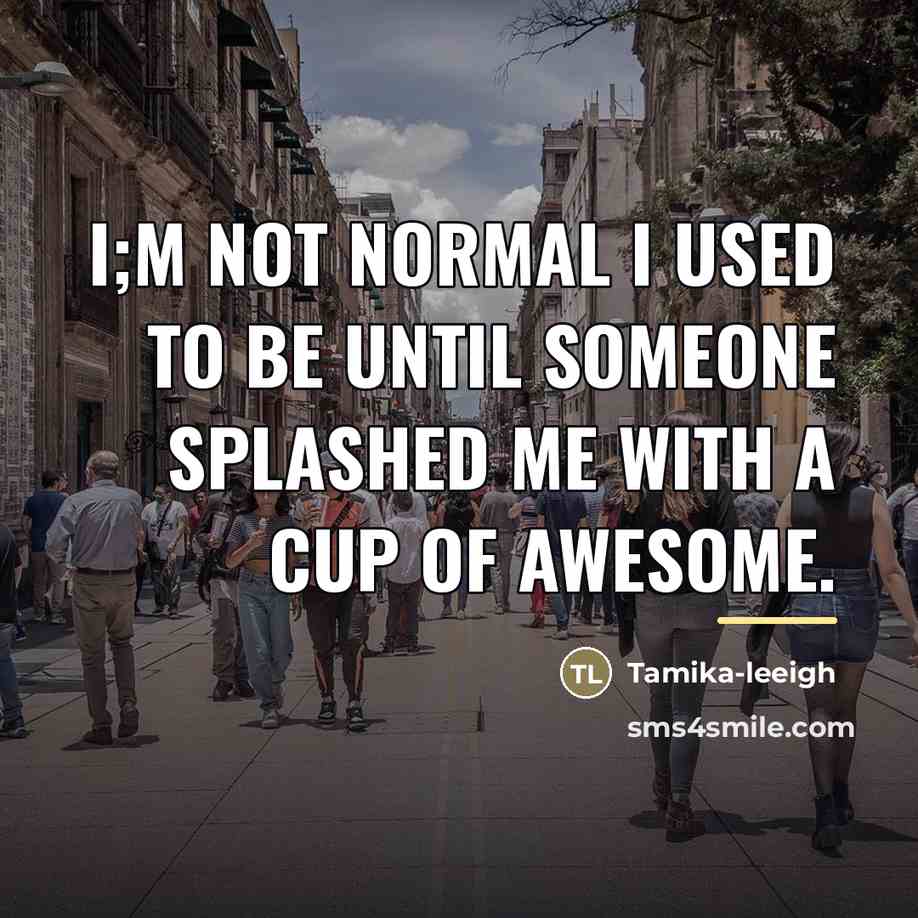 “I;m not normal I used to be until someone splashed…” quote by Tamika-leeigh