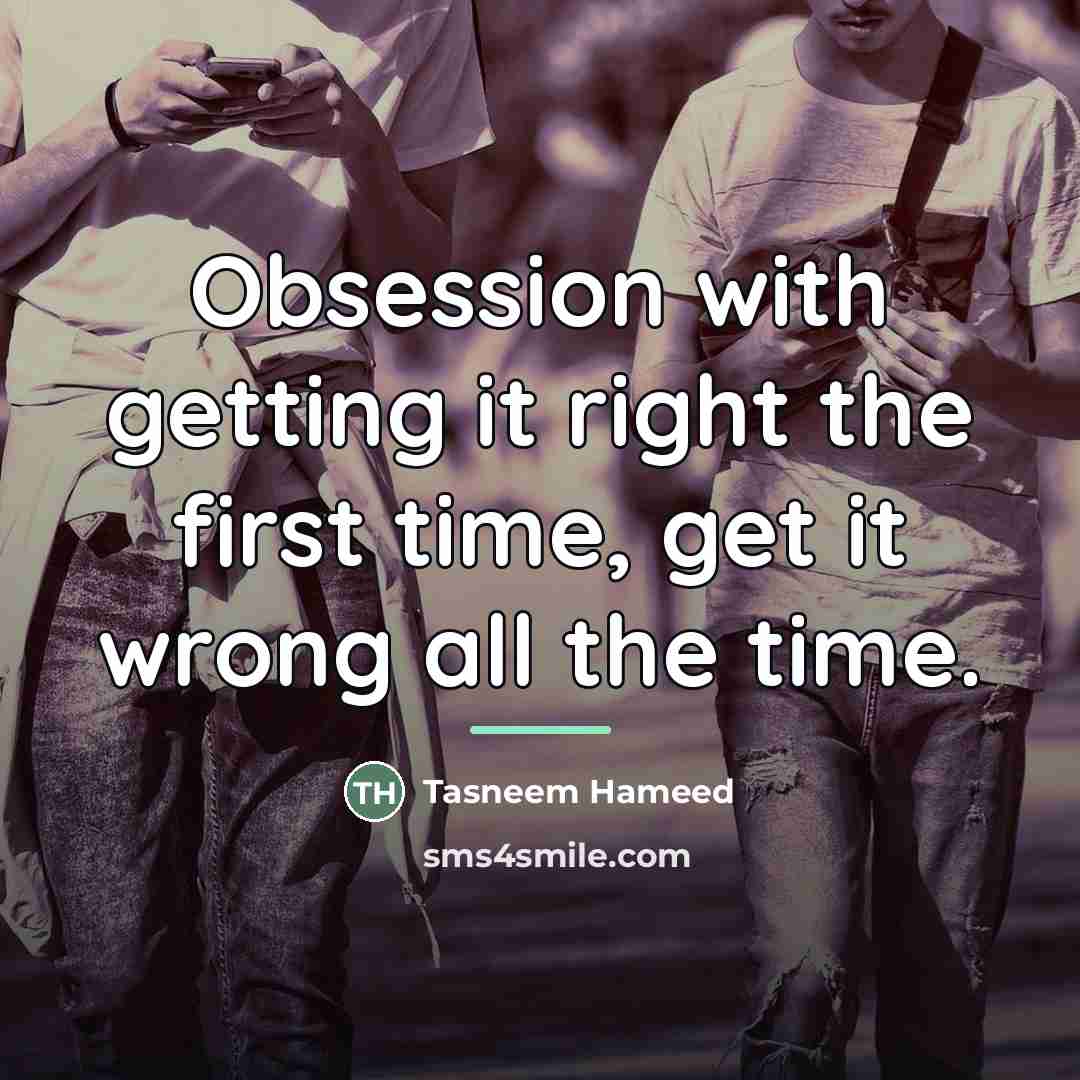 “Obsession with getting it right the first time, get it…” quote by Tasneem Hameed
