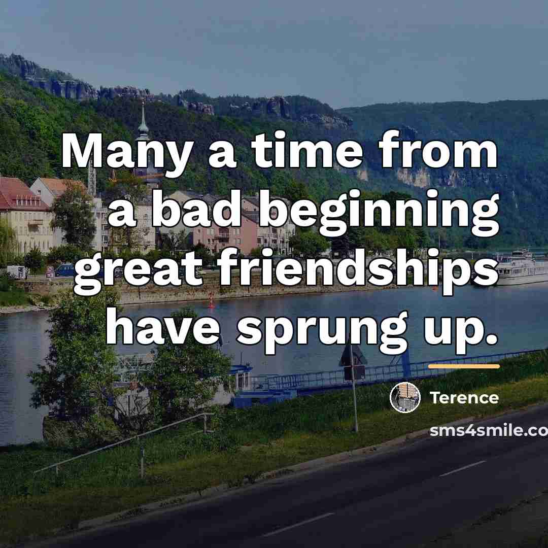 “Many a time from a bad beginning great friendships have…” quote by Terence