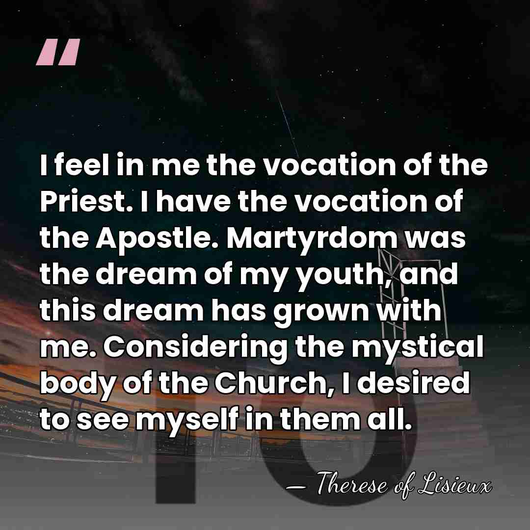 I feel in me the vocation of the Priest. I have the&hellip; - Therese of Lisieux