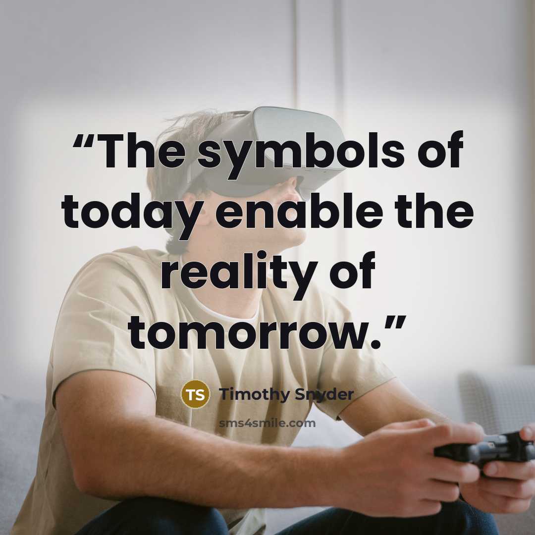 “The symbols of today enable the reality of tomorrow.” quote by Timothy Snyder