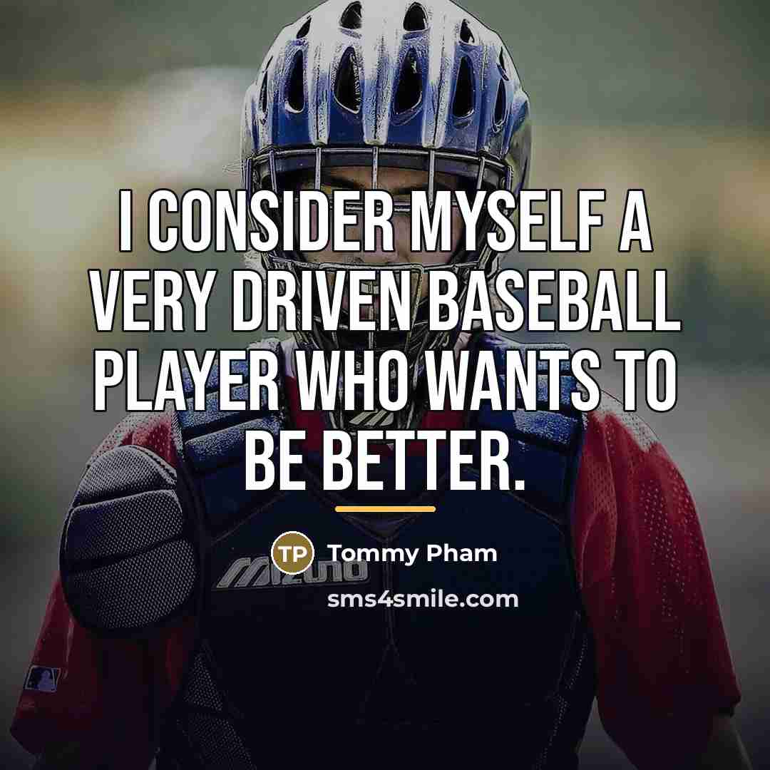 “I consider myself a very driven baseball player who wants…” quote by Tommy Pham