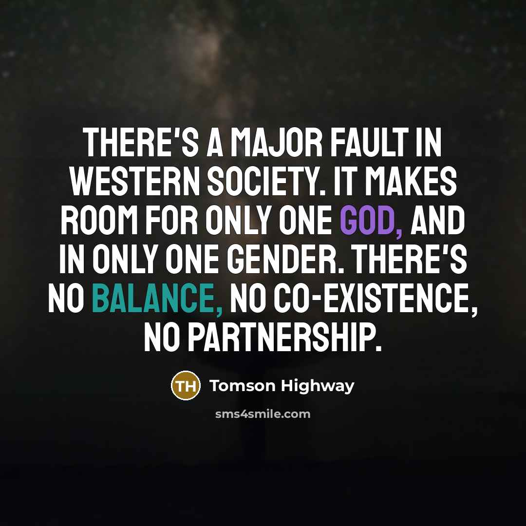 “There's a major fault in Western society. It makes room…” quote by Tomson Highway