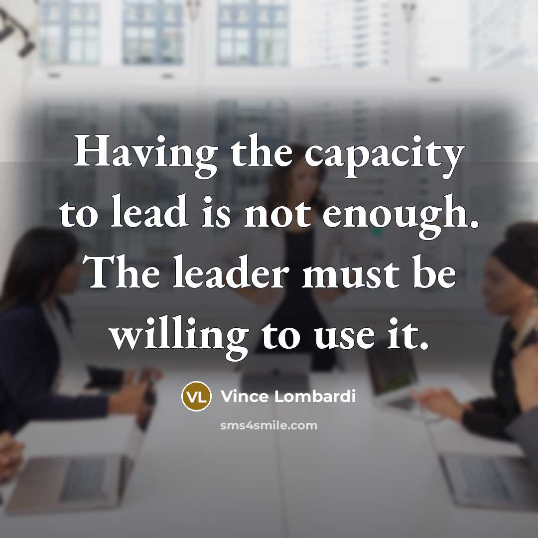 “Having the capacity to lead is not enough. The leader…” quote by Vince Lombardi