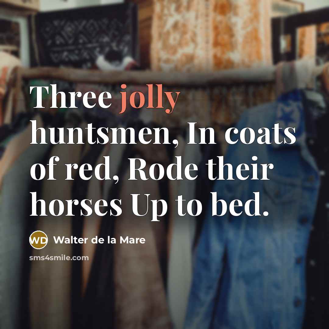 “Three jolly huntsmen, In coats of red, Rode their horses…” quote by Walter de La Mare