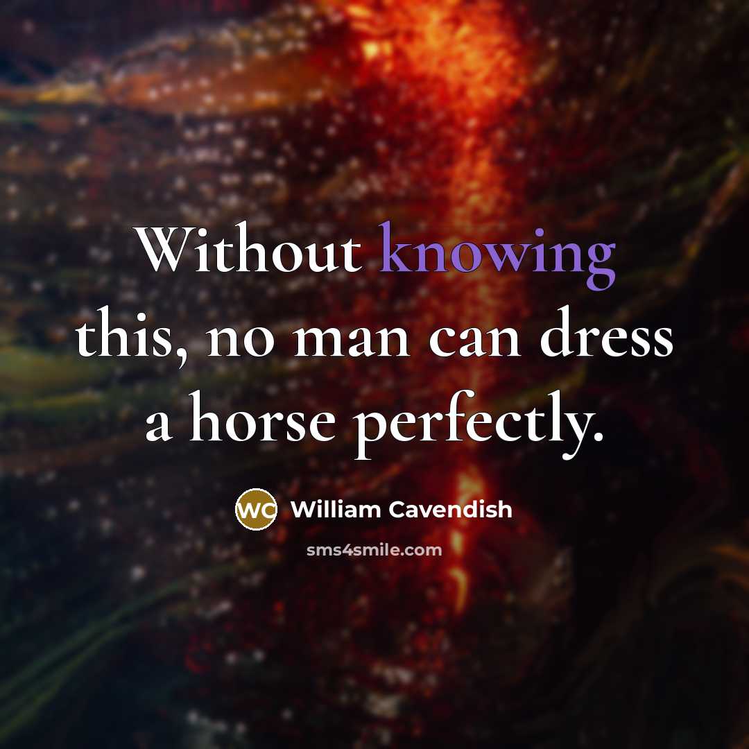 “Without knowing this, no man can dress a horse perfectly.…” quote by William Cavendish