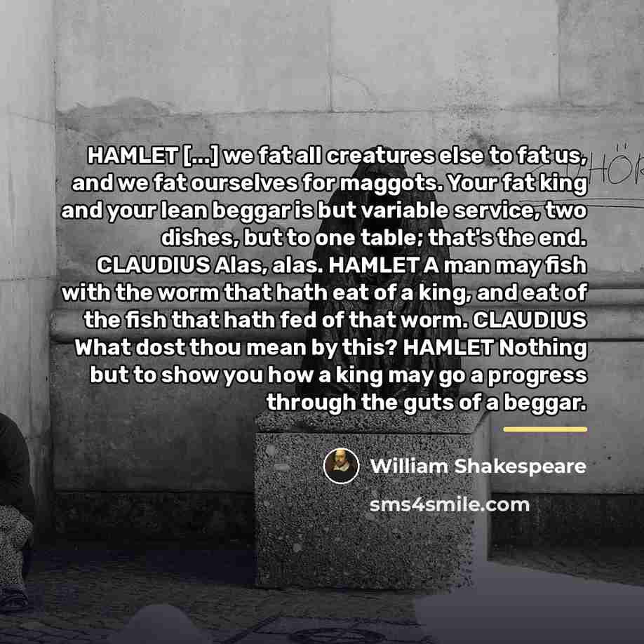 “HAMLET [...] we fat all creatures else to fat us,…” quote by William Shakespeare