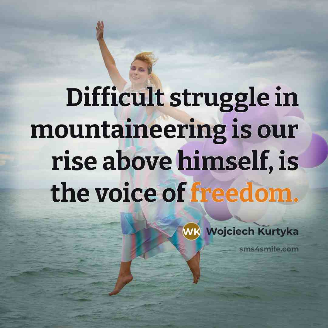 “Difficult struggle in mountaineering is our rise above himself, is…” quote by Wojciech Kurtyka