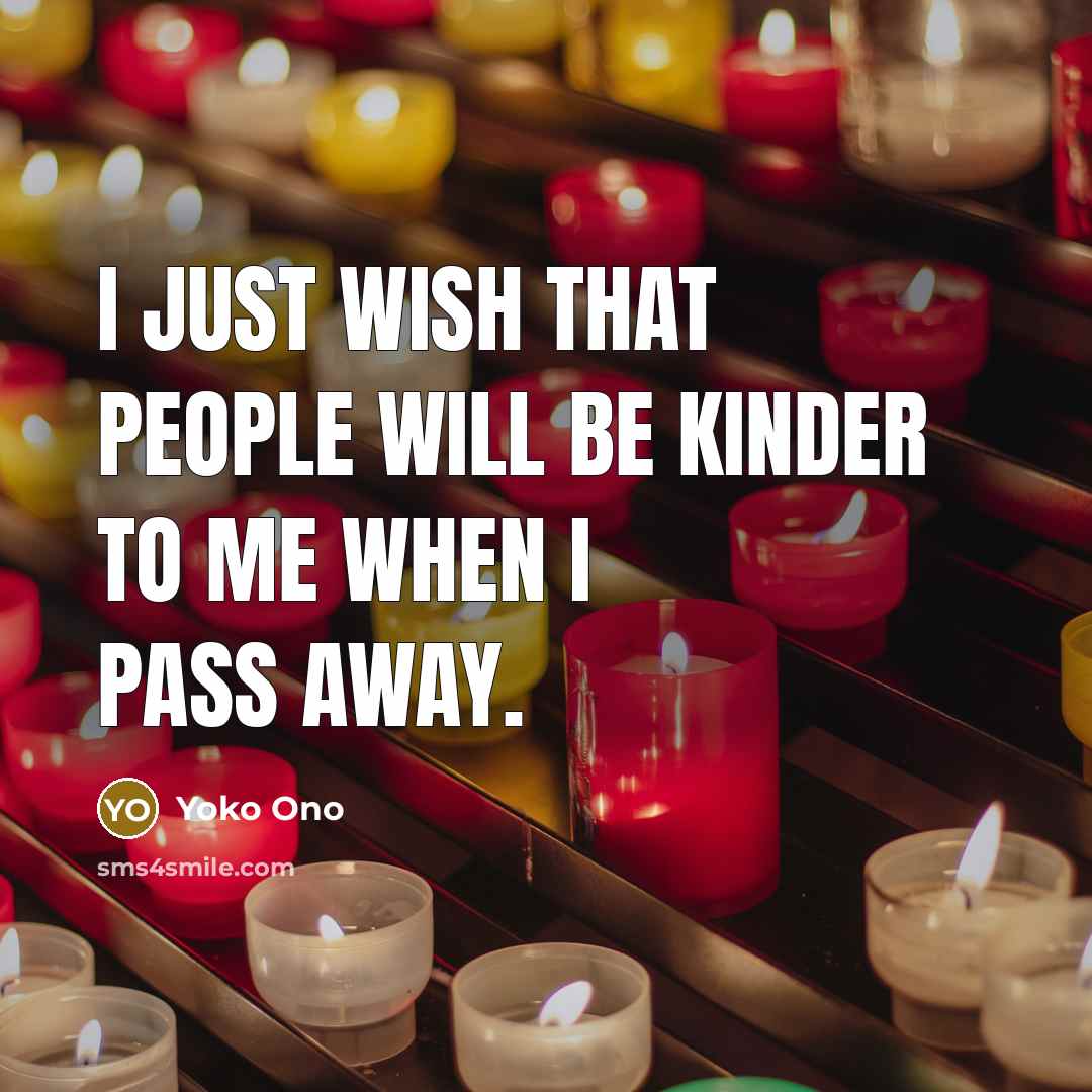 “I just wish that people will be kinder to me…” quote by Yoko Ono