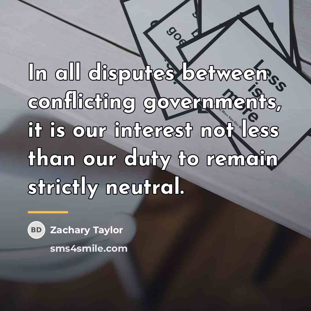 “In all disputes between conflicting governments, it is our interest…” quote by Zachary Taylor