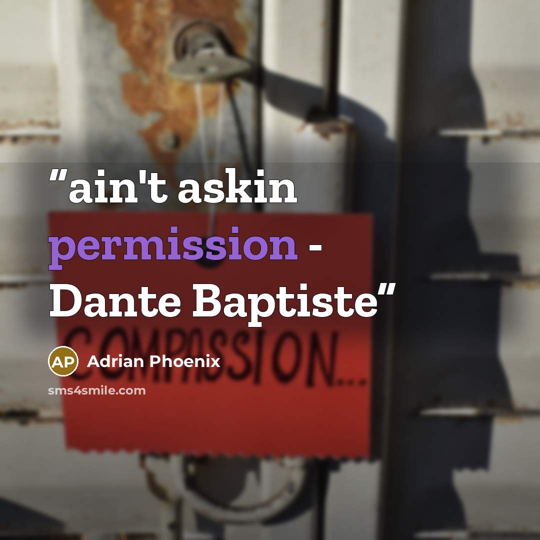 “ain't askin permission - Dante Baptiste” quote by Adrian Phoenix