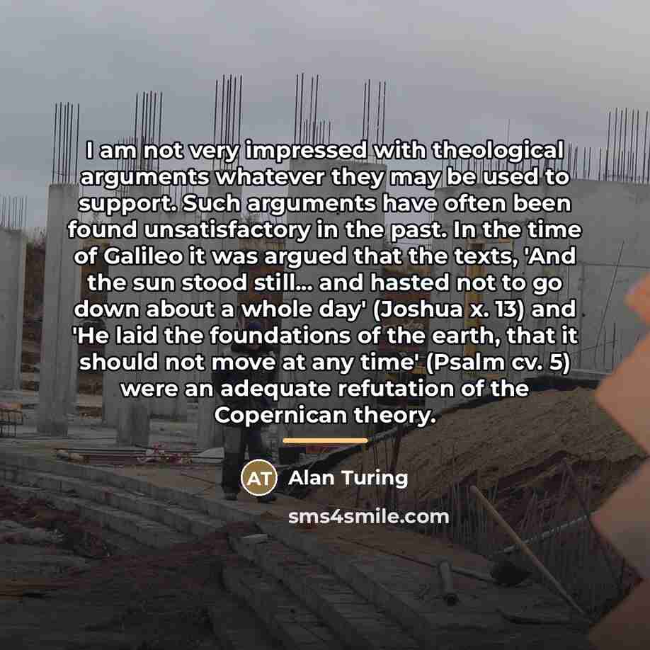 “I am not very impressed with theological arguments whatever they…” quote by Alan Turing