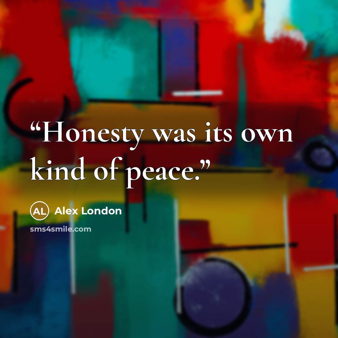 “Honesty was its own kind of peace.” quote by Alex London