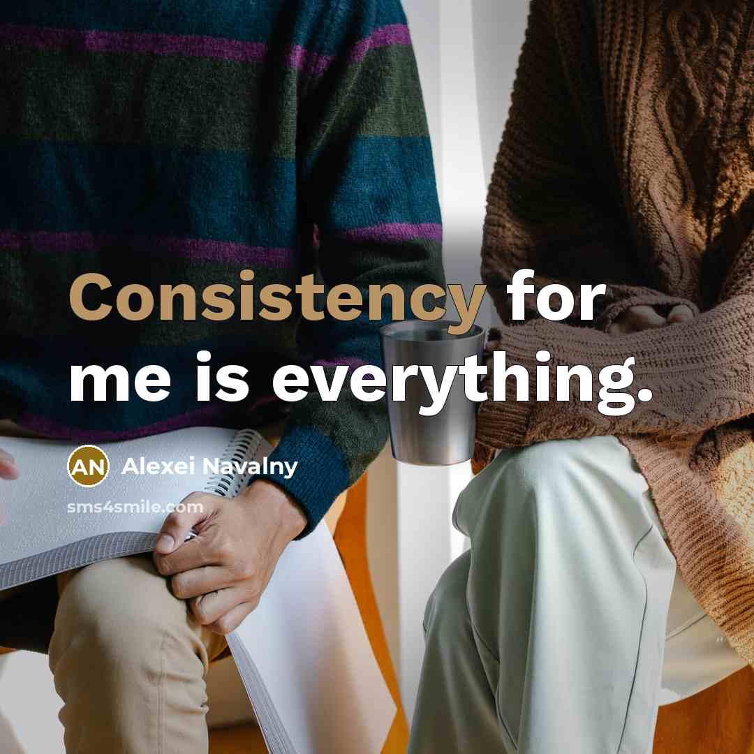 “Consistency for me is everything.…” quote by Alexei Navalny