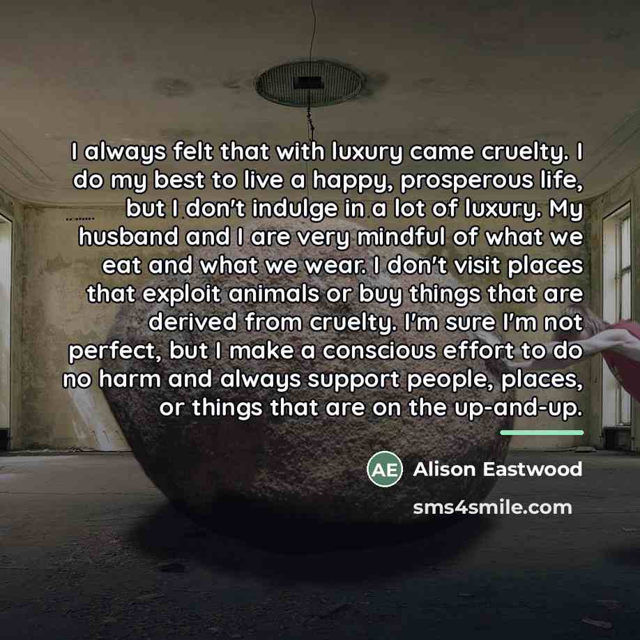 “I always felt that with luxury came cruelty. I do…” quote by Alison Eastwood
