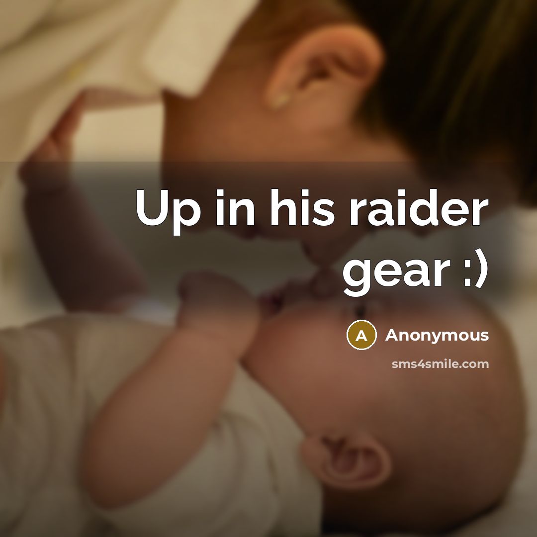 “Up in his raider gear :)…” quote by Anonymous