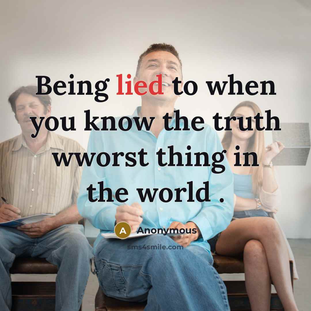 “Being lied to when you know the truth wworst thing…” quote by Anonymous