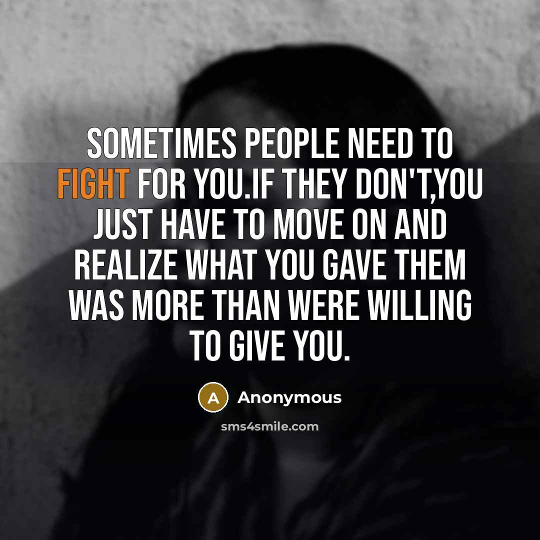 “Sometimes people need to fight for you.If they don't,you just…” quote by Anonymous