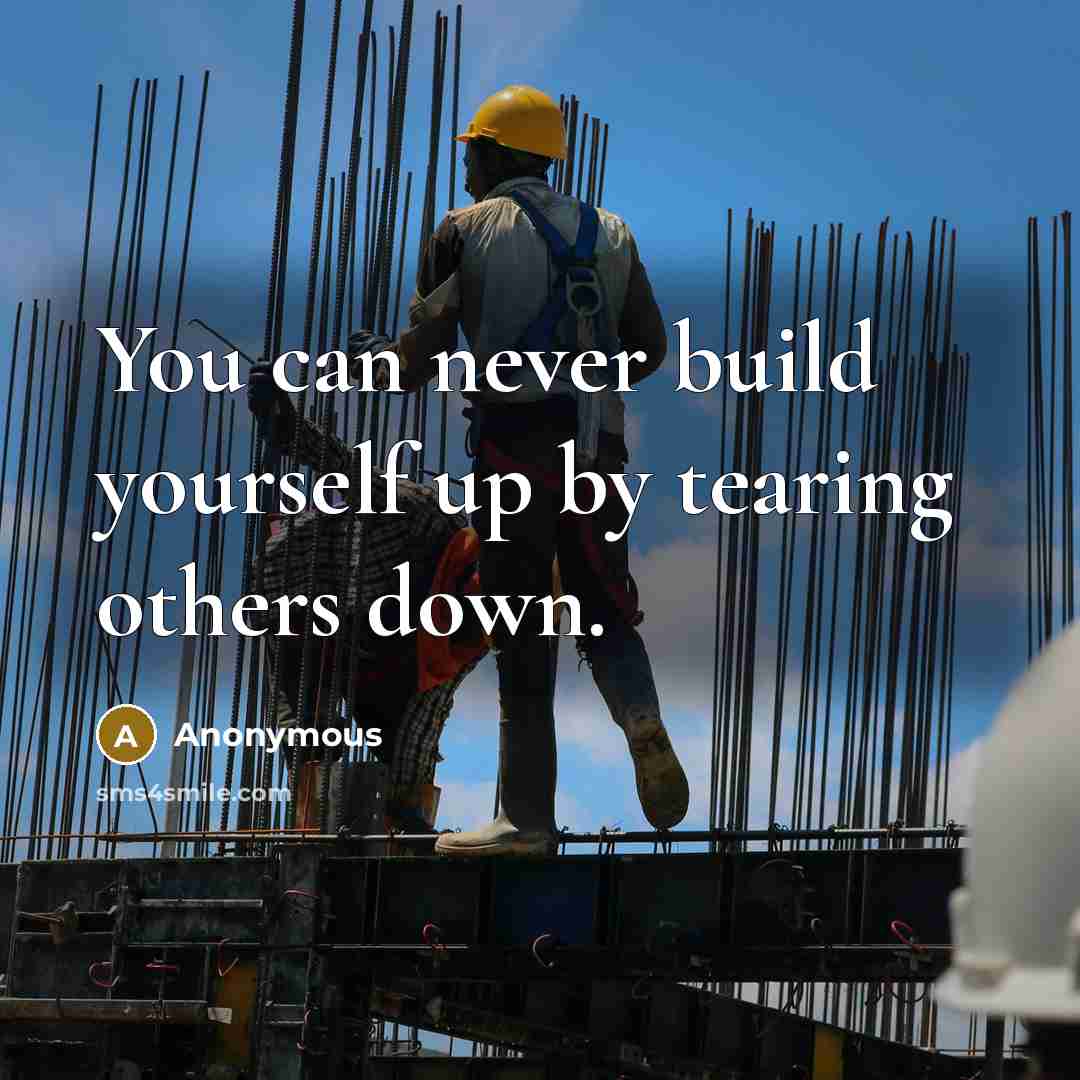 “You can never build yourself up by tearing others down.” quote by Anonymous