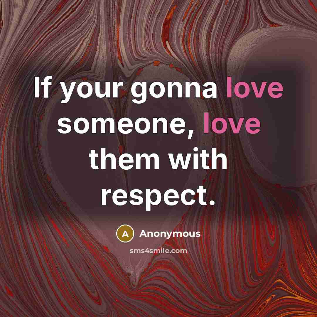 “If your gonna love someone, love them with respect.…” quote by Anonymous