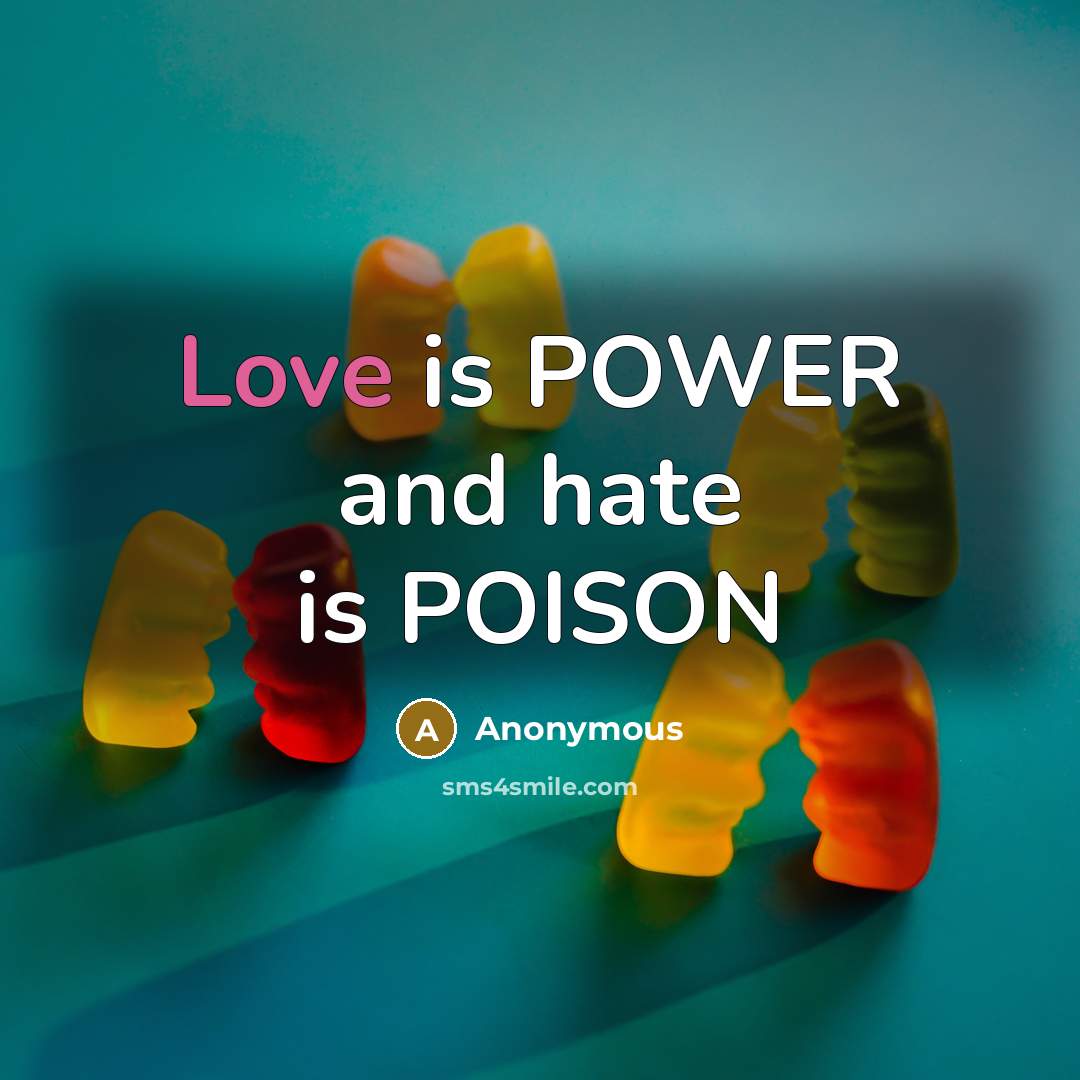 “Love is POWER and hate is POISON…” quote by Anonymous