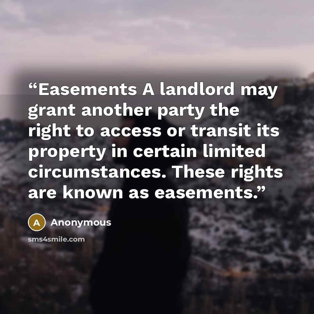 “Easements A landlord may grant another party the right to access or transit its property in certain limited circumstances. These rights are known as easements.” quote by Anonymous