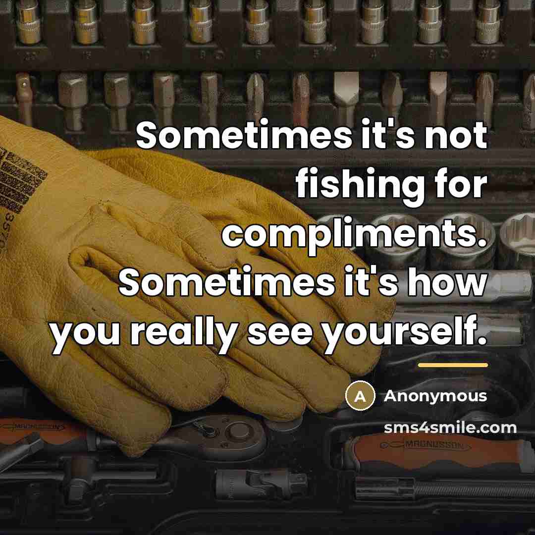 “Sometimes it's not fishing for compliments. Sometimes it's how you…” quote by Anonymous