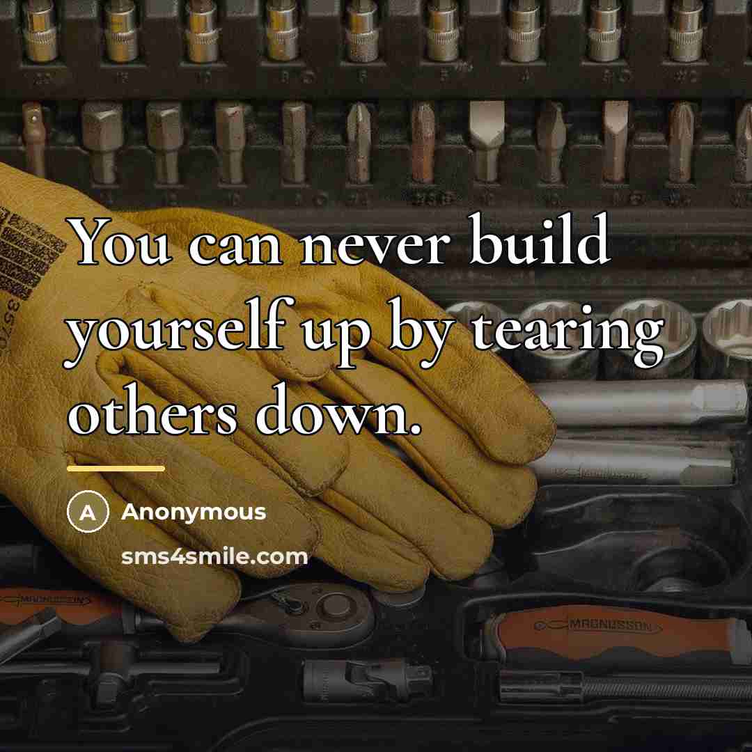 “You can never build yourself up by tearing others down.…” quote by Anonymous