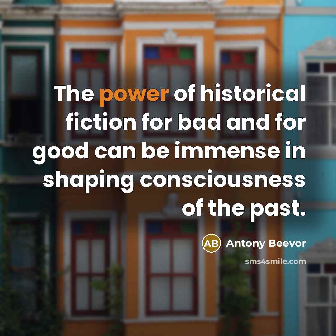 “The power of historical fiction for bad and for good…” quote by Antony Beevor