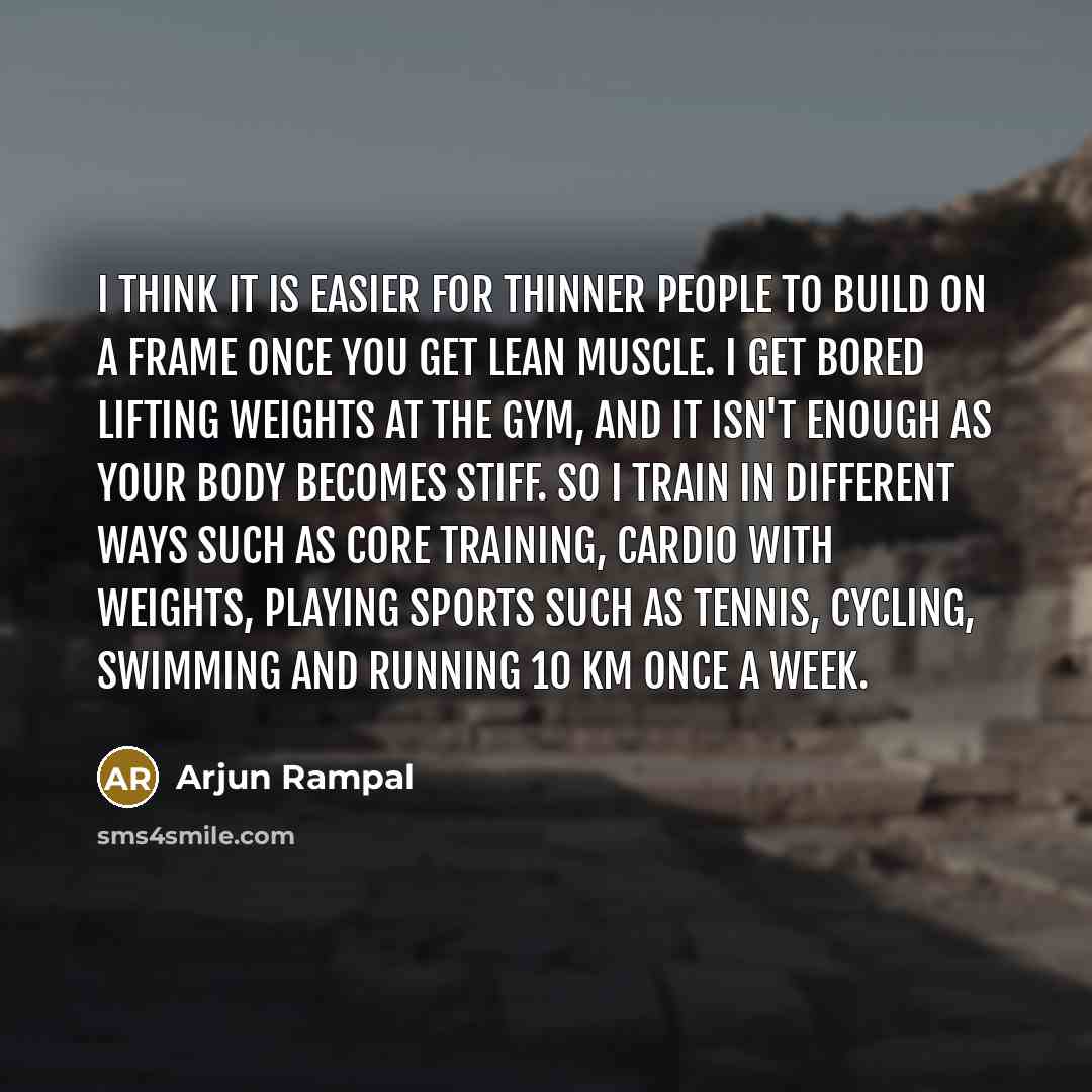 “I think it is easier for thinner people to build…” quote by Arjun Rampal