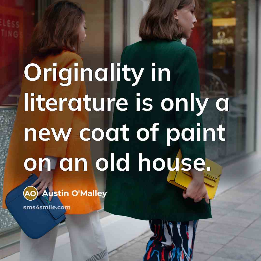 “Originality in literature is only a new coat of paint…” quote by Austin O'Malley