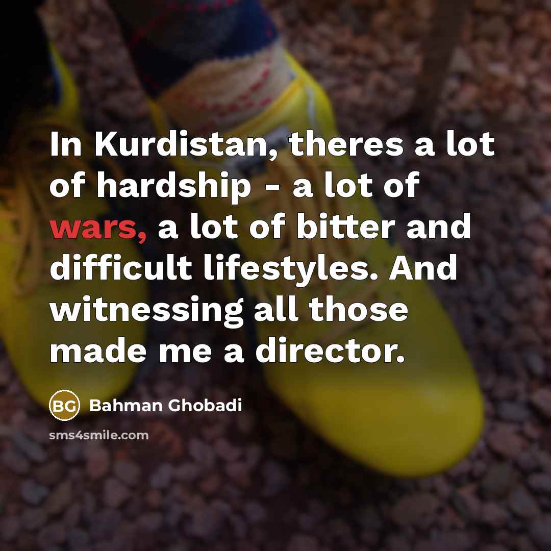 “In Kurdistan, theres a lot of hardship - a lot…” quote by Bahman Ghobadi