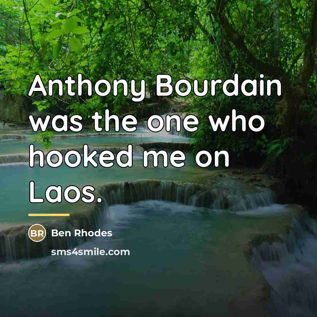 “Anthony Bourdain was the one who hooked me on Laos.…” quote by Ben Rhodes