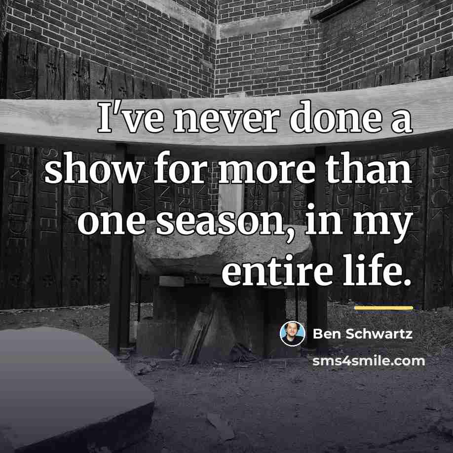 “I've never done a show for more than one season,…” quote by Ben Schwartz